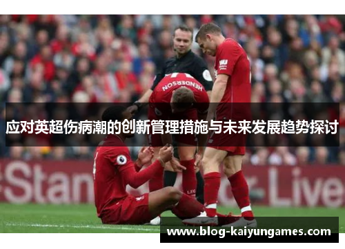 应对英超伤病潮的创新管理措施与未来发展趋势探讨