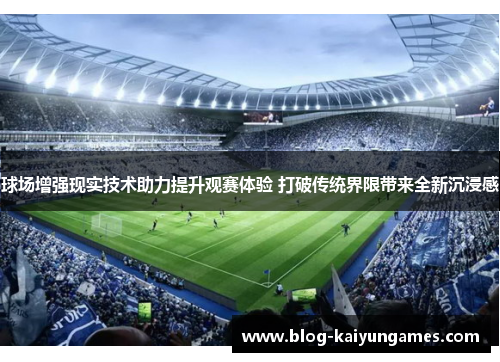 球场增强现实技术助力提升观赛体验 打破传统界限带来全新沉浸感