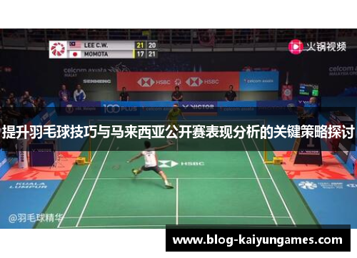 提升羽毛球技巧与马来西亚公开赛表现分析的关键策略探讨