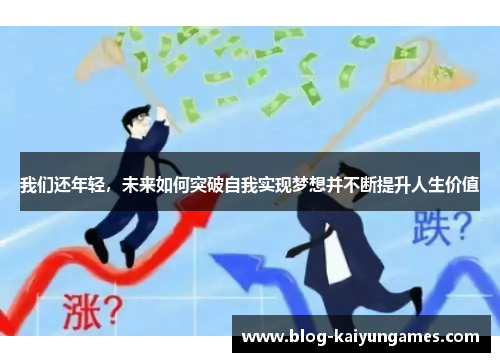 我们还年轻，未来如何突破自我实现梦想并不断提升人生价值