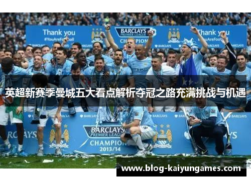 英超新赛季曼城五大看点解析夺冠之路充满挑战与机遇