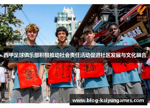 西甲足球俱乐部积极推动社会责任活动促进社区发展与文化融合 西甲足球俱乐部积极推动社会责任活动促进社区发展与文化融合