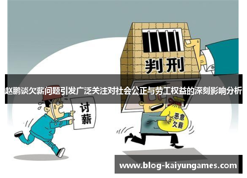 赵鹏谈欠薪问题引发广泛关注对社会公正与劳工权益的深刻影响分析 赵鹏谈欠薪问题引发广泛关注对社会公正与劳工权益的深刻影响分析