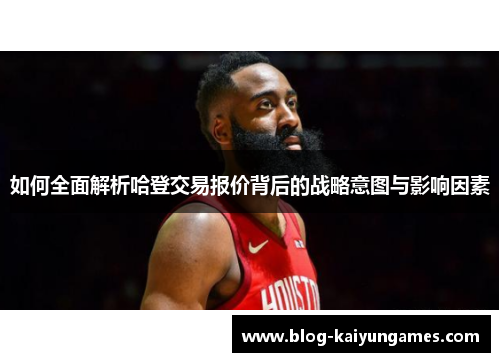 如何全面解析哈登交易报价背后的战略意图与影响因素