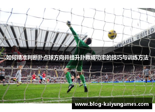如何精准判断扑点球方向并提升扑救成功率的技巧与训练方法
